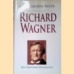 Richard Wagner: Sein Leben und Wirken oder die Gef&uuml;hlwerdung der Vernunft door Hans-Joachim Bauer