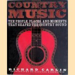 Country Music: The People, Places and Moments That Shaped the Country Sound door Richard Carlin