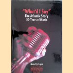 What'd I Say: The Atlantic Story, 50 Years of Music door Ahmet M. Ertegun e.a.