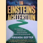 In Einsteins achtertuin. Een duizelingwekkende toer langs de mooiste indeeen uit de natuurkunde door Amanda Gefter