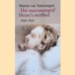 Het matrassengraf: Heine's sterfbed 1848-1856 door Martin Van Amerongen