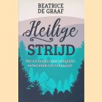 Heilige strijd: Het verlangen naar veiligheid en het einde van het kwaad door Beatrice de Graaf