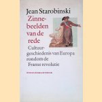 Zinnebeelden van de rede: Cultuurgeschiedenis van Europa rondom de Franse revolutie. door Jean Starobinski