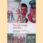 Hoe wij vroeger speelden. . . Honderd negentiende eeuwse kinderspellen door John Landwehr
