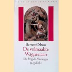 De volmaakte Wagneriaan: De Ring des Nibelungen toegelicht door George Bernard Shaw