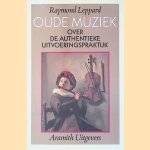 Oude muziek: Over de authentieke uitvoeringspraktijk door Raymond Leppard