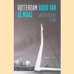 Rotterdam, bruid van de Maas: Van prehistorie tot nu door Han van der Horst