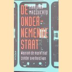 De ondernemende staat: Waarom de markt niet zonder overheid kan door Mariana Mazzucato