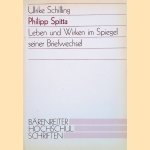 Philipp Spitta: Leben und Wirken im Spiegel seiner Briefwechsel: Mit einem Inventar des Nachlasses und einer Bibliographie der gedruckten Werke door Ulrike Schilling