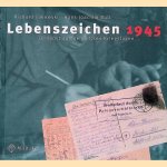 Lebenszeichen 1945: Feldpost aus den letzten Kriegstagen door Richard Lakowski e.a.