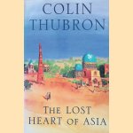 The Lost Heart of Asia door Colin Thubron