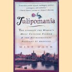 Tulipomania: The Story of the World's Most Coveted Flower & the Extraordinary Passions It Aroused door Mike Dash