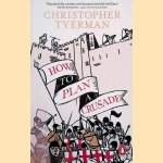 How to Plan a Crusade: Reason and Religious War in the High Middle Ages door Christopher Tyerman