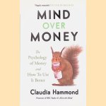 Mind Over Money: The Psychology of Money and how to Use it Better door Claudia Hammond