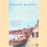 Constantinople City of the World's Desire, 1453-1924 door Philip Mansel