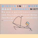 Midden in de week maar zondags niet: De ware geschiedenissen van Kortjakje, Berend Botje, Jan Huigen en consorten door Jant van der Weg
