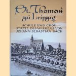 St. Thomas zu Leipzig: Schule und Chor: St&auml;tte des Wirkens von Johann Sebastian Bach door Bernhard Knick