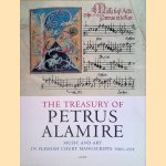 Treasury of Petrus Alamire: Music and Art in Flemish Court Manuscripts, 1500-1535 door Herbert Kellmann