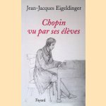 Chopin vu par ses &eacute;l&egrave;ves
Jean-Jacques Eigeldinger
&euro;&nbsp;25,00