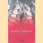 Juan Carlos: Van dictatuur naar democratie in Spanje door Paul Preston