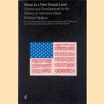 Music in a New Found Land: Themes and Developments in the History of American Music door Wilfrid Mellers