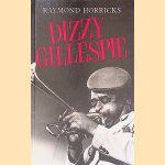 Dizzy Gillespie and the Be-Bop Revolution door Raymond Horricks