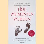 Hoe we mensen werden: een geheel nieuwe kijk op de oorsprong van de mensheid door Madelaine B&ouml;hme e.a.