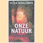 Onze natuur: Fascinerende inzichten voor een leven in harmonie met de natuur door Peter Wohlleben