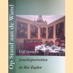Op stand aan de wand: Vijf eeuwen familieportretten in Slot Zuylen door Andre van der Goes e.a.