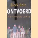 Ontvoerd : Het complete verhaal door Derk Bolt