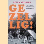 Gezellig! hoe typisch Nederlands is gezelligheid? door Petra Vethman