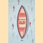 Koning van de Yukon: stroomafwaarts door Alaska door Adam Weymouth