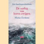 De oorlog van horen zwijgen: een familiegeschiedenis door Mieke Eerkens