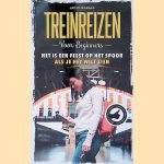 Treinreizen: Voor beginners: Het is een feest op het spoor als je het wilt zien door Jan Dijkgraaf