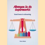 Afwegen in de supermarkt: Goed leven in uitvoering door Peter Adriani