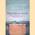 Waar ben je thuis?: Mijn persoonlijke zoektocht naar een plek voor kwetsbare mensen, toen en nu door Aaltje van Zweden