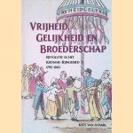 Vrijheid, Gelijkheid en Broederschap: Revolutie in het Kromme Rijngebied 1795-1802 door Kees van Schaik