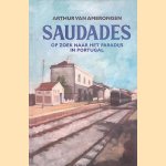 Saudades: Op zoek naar het paradijs in Portugal door Arthur van Amerongen