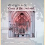 De Orgels in de Grote of Sint-Joriskerk te Amersfoort door Jaap van der Steeg