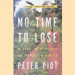 No Time To Lose: A Life In Pursuit Of Deadly Viruses door Peter Piot