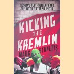 Kicking the Kremlin: Russia's New Dissidents and the Battle to Topple Putin door Marc Bennetts