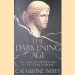 The Darkening Age: The Christian Destruction of the Classical World door Catherine Nixey