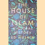 The House of Islam: A Global History door Ed Husain