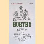 Horthy and the Battle for the Hungarian Nation State: The Source of Anti-European Sentiment in Hungary door Perry Wijnand Pierik