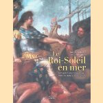Le Roi-Soleil en mer: art maritime et gal&eacute;riens dans la France de Louis XIV door Meredith S. Martin e.a.