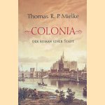 Colonia: der Roman einer Stadt door Thomas R. P. Mielke