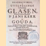 Beschryvinge en Uytlegginge der Konstrijcke Glasen Binnen de Groote en Heerlijcke St. Jans kerk tot Gouda door Theodorus Gerardi Hopkooper