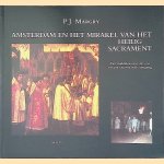 Amsterdam en het mirakel van het heilig sacrement: Van middeleeuwse devotie tot 20e-eeuwse stille omgang door P.J. Margry