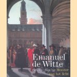 Emanuel de Witte 1616/17 - 1691/92. meester van het licht door Arie de Groot