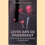Leven aan de onderkant: Het systeem dat de onderklasse instandhoudt door Theodore Dalrymple